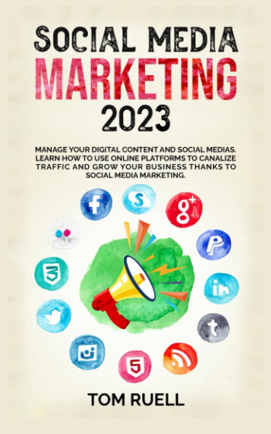 SOCIAL MEDIA MARKETING 2023: Manage your Digital Content and Social Medias. Learn how to use online Platforms to canalize traffic and grow your business thanks to Social Media Marketing