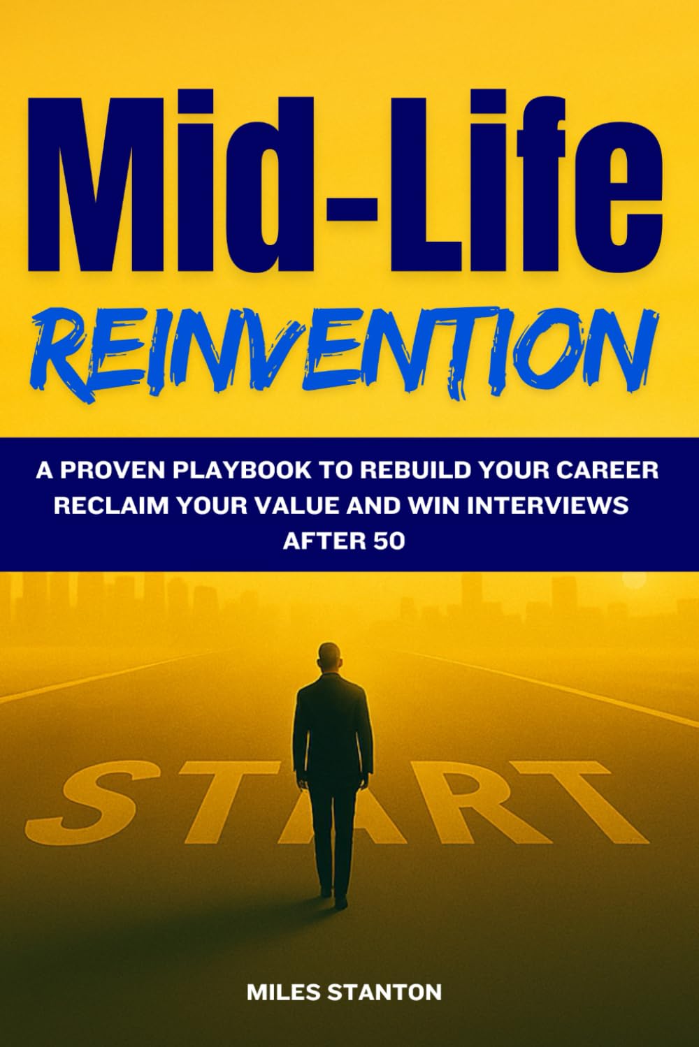 Mid-Life Reinvention: A Proven Playbook to Rebuild Your Career, Reclaim Your Value, and Win Interviews After 50