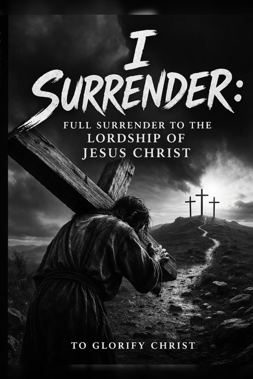 I Surrender: Full Surrender to the Lordship of Jesus Christ