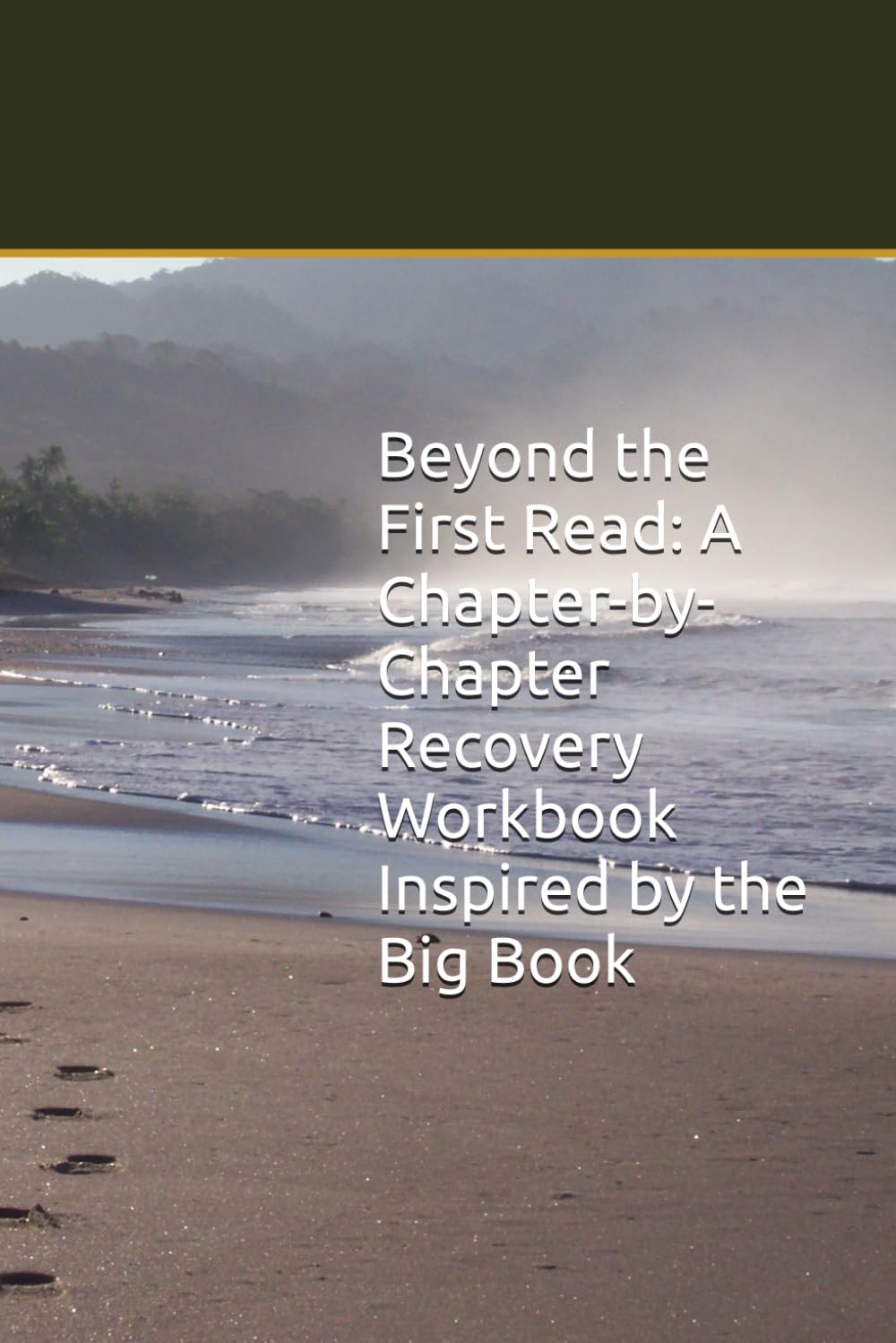 Beyond the First Read: A Chapter-by-Chapter Recovery Workbook Inspired by the Big Book