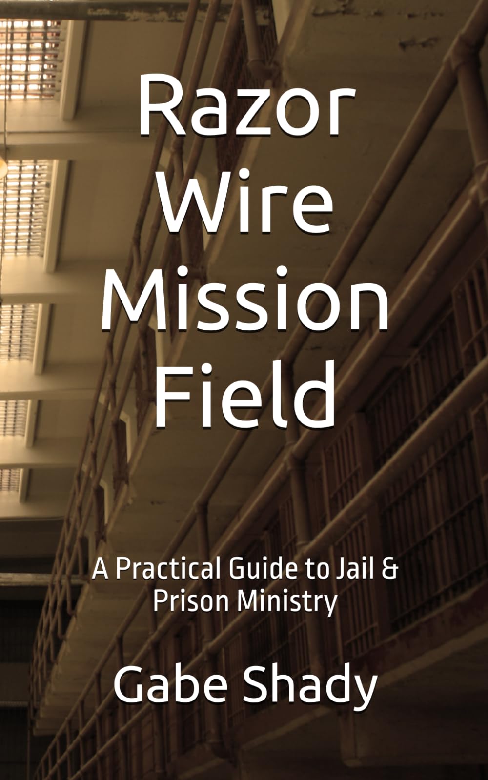 Razor Wire Mission Field: A Practical Guide to Jail & Prison Ministry