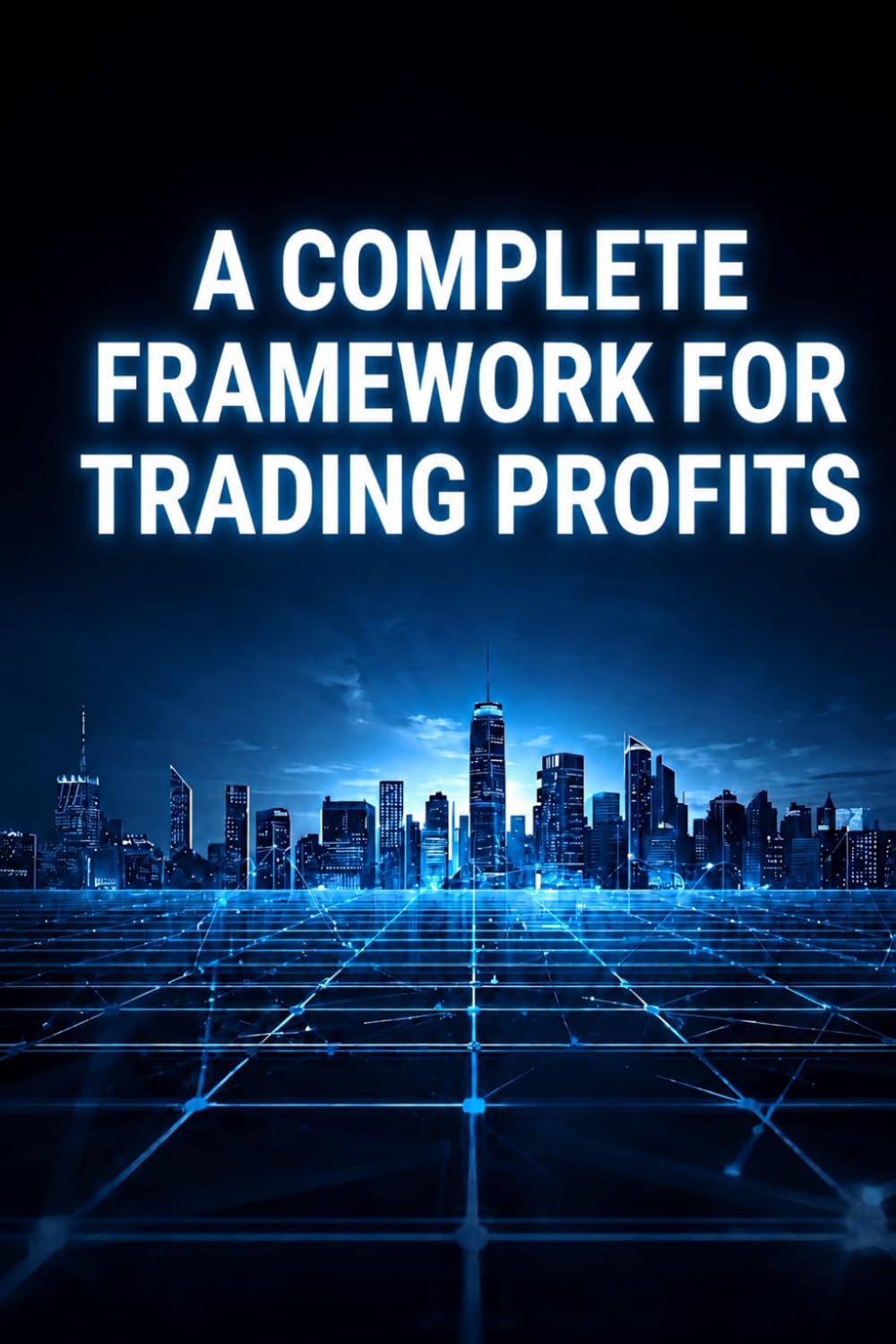 A COMPLETE FRAMEWORK FOR CONSISTENT TRADING PROFITS