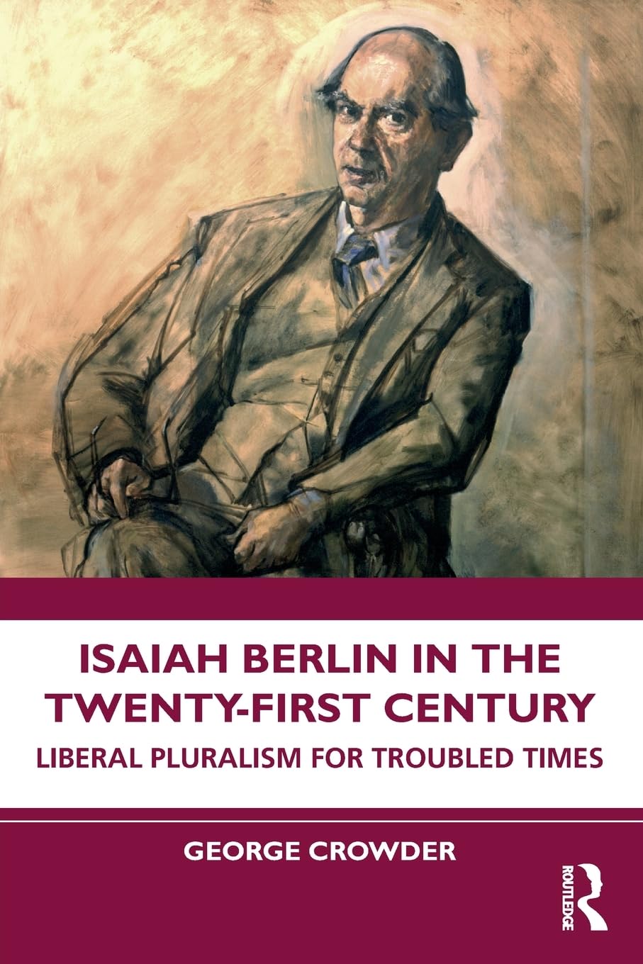 Isaiah Berlin in the Twenty-First Century: Liberal Pluralism for Troubled Times
