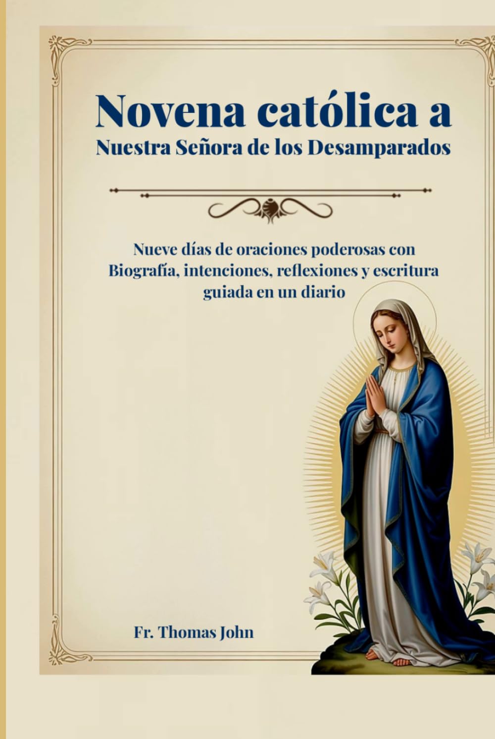 Novena católica a Nuestra Señora de los Desamparados: Nueve días de oraciones poderosas con Biografía, intenciones, reflexiones y escritura guiada en un diario
