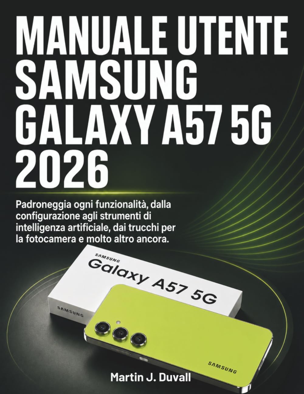 Manuale utente Samsung Galaxy A57 5G 2026: Padroneggia ogni funzionalità, dalla configurazione agli strumenti di intelligenza artificiale, dai trucchi per la fotocamera e molto altro ancora