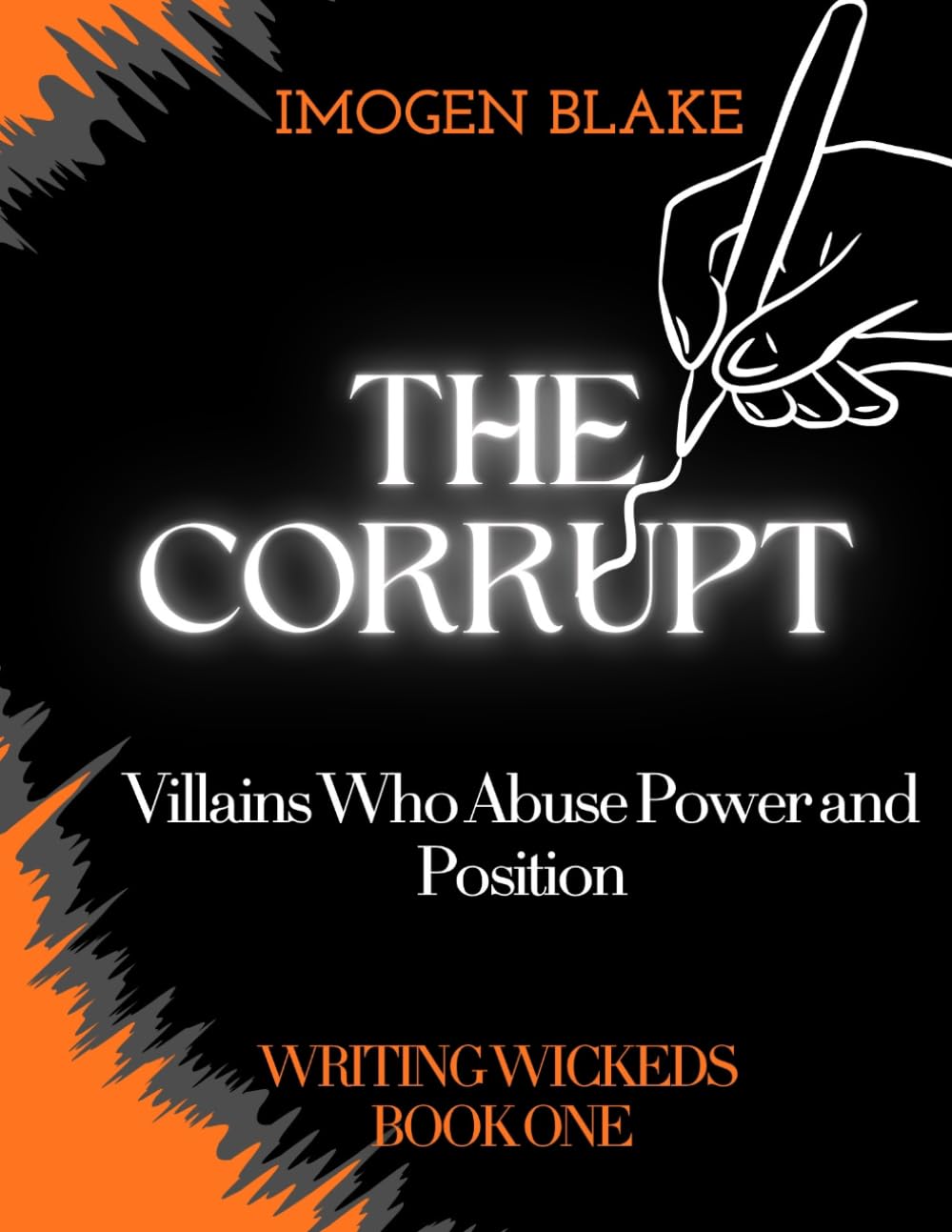 The Corrupt: Villains Who Abuse Power and Position (Writing Wicked)
