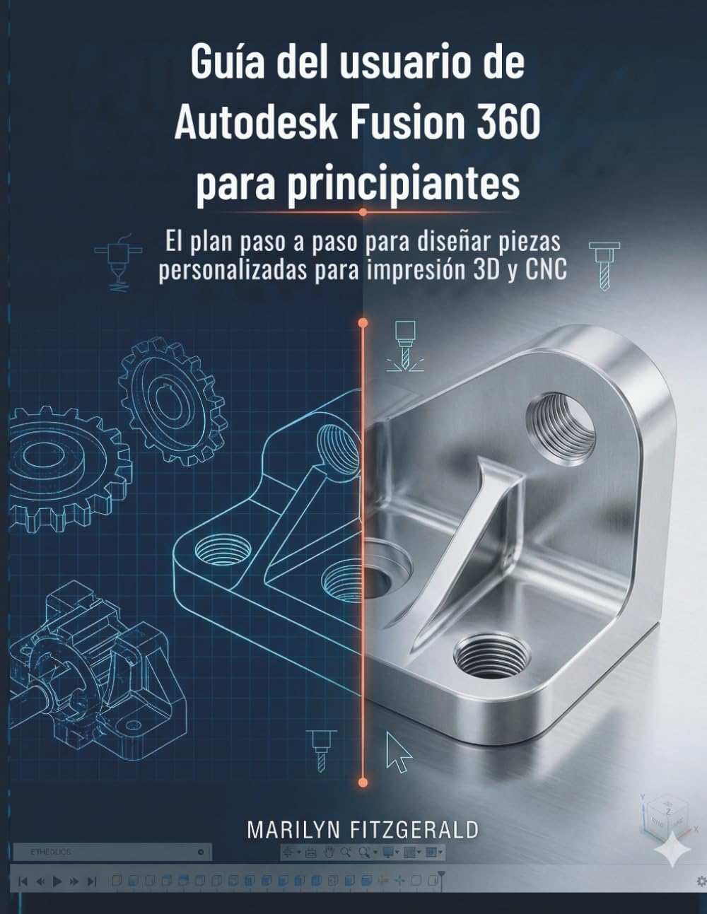 Guía del usuario de Autodesk Fusion 360 para principiantes: El plan paso a paso para diseñar piezas personalizadas para impresión 3D y CNC
