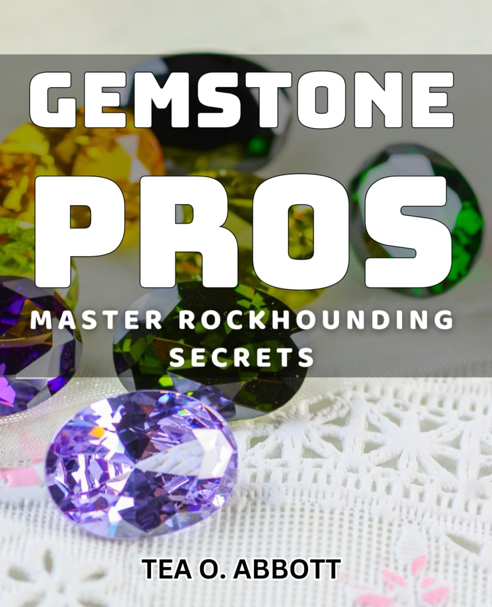 Gemstone Pros: Master Rockhounding Secrets: Unleash the Power of Gemstones with Insider Rockhounding Techniques