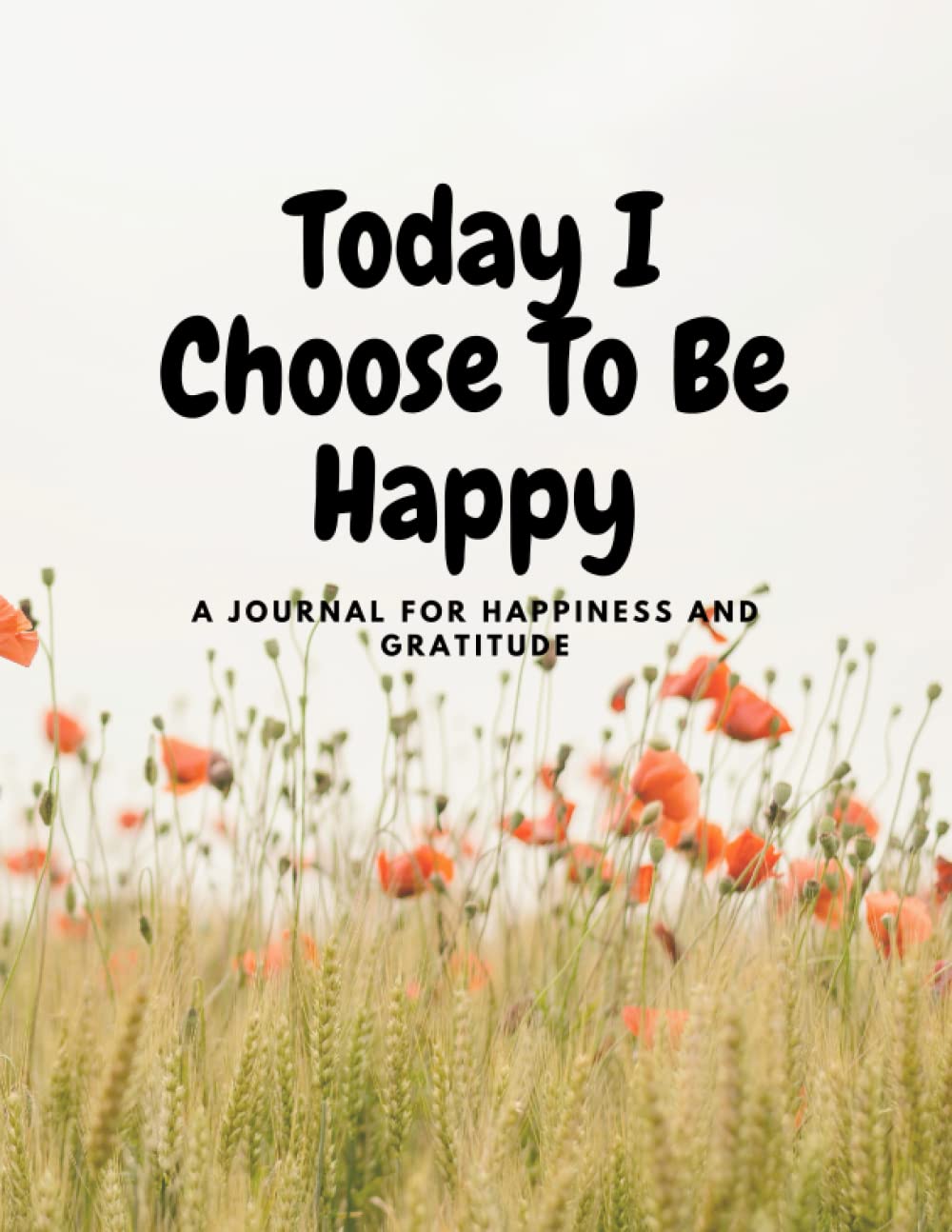 Today I Choose To Be Happy: A Journal For Happiness And Gratitude