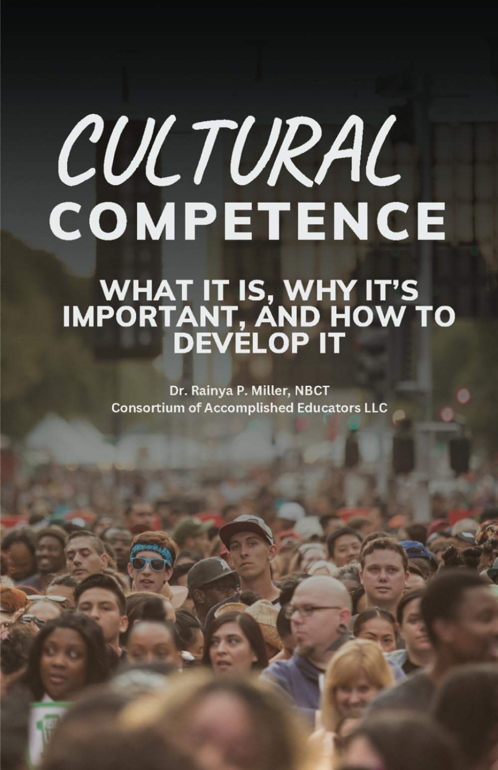 Cultural Competence: WHAT IT IS, WHY IT’S IMPORTANT, AND HOW TO DEVELOP IT