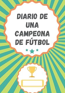 Diario de una campeona de fútbol: Diario motivador con seguimiento de entrenamiento y partidos para que se cumplan tus sueños de ser una campeona de fútbol