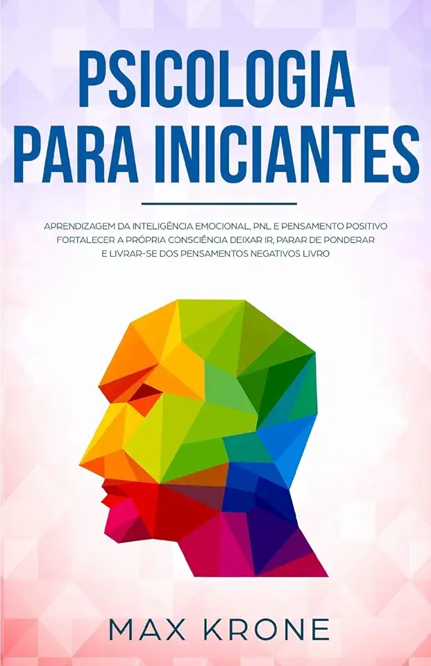 Psicologia para iniciantes: Aprendizagem da Inteligência Emocional, PNL e Pensamento Positivo Fortalecer a própria consciência Deixar ir, parar de ... livrar-se dos pensamentos negativos Livro: 3
