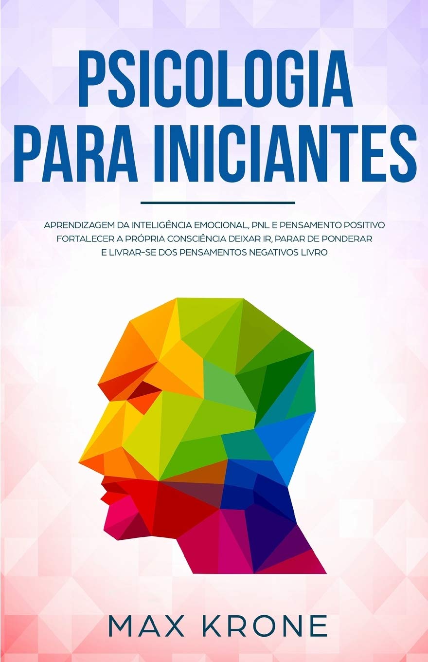 Psicologia para iniciantes: Aprendizagem da Inteligência Emocional, PNL e Pensamento Positivo Fortalecer a própria consciência Deixar ir, parar de ... negativos Livro: 3 (Psicologia geral)