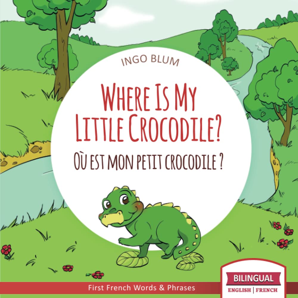 Where Is My Little Crocodile? - Ou est mon petit crocodile?: Bilingual English - French Picture Book for Children Ages 2-6 (Where Is.? - Ou est.?)