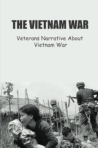 The Vietnam War: Veterans Narrative About Vietnam War