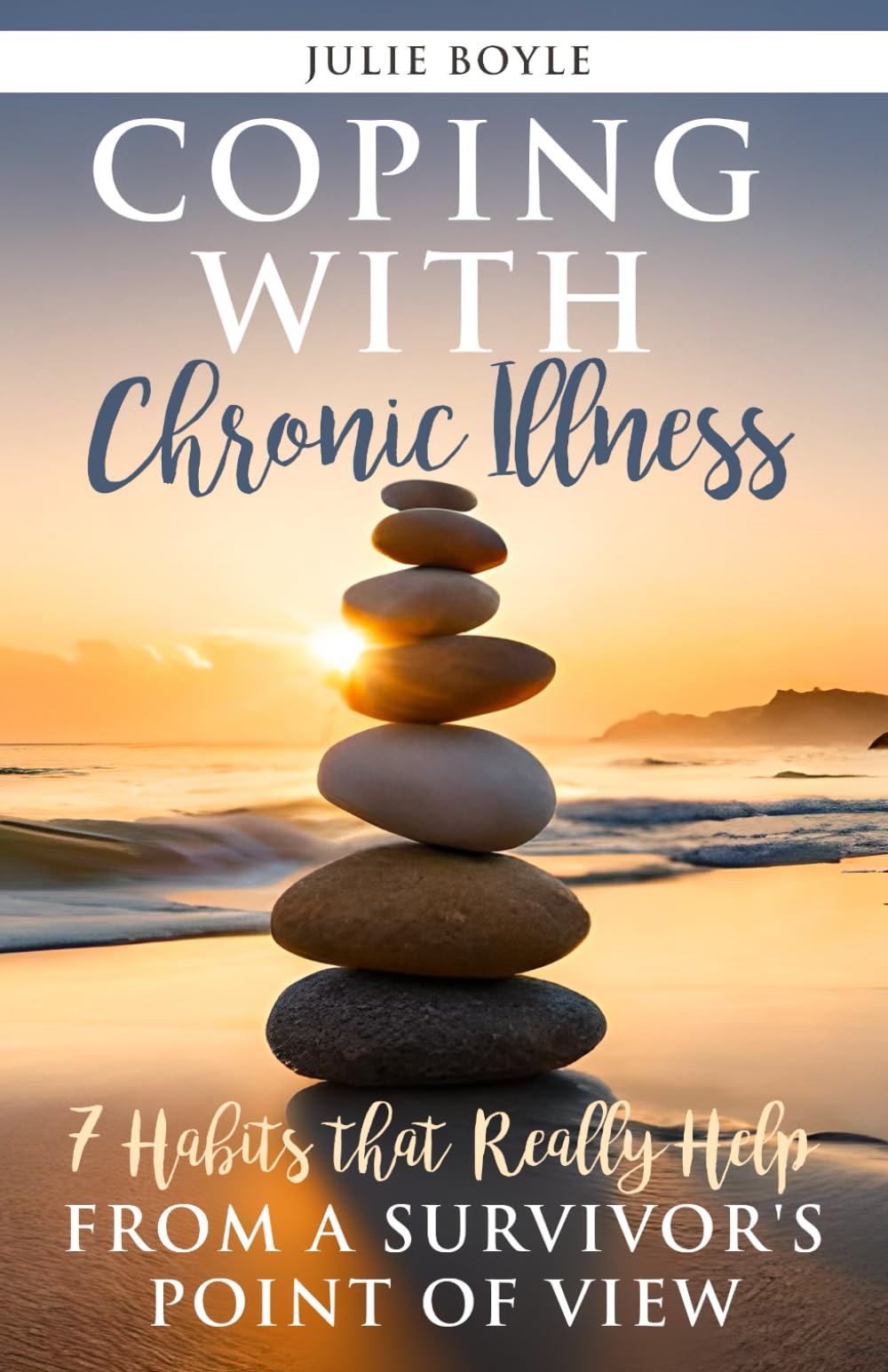 COPING WITH Chronic Illness: 7 Habits that Really Help FROM A SURVIVOR'S POINT OF VIEW