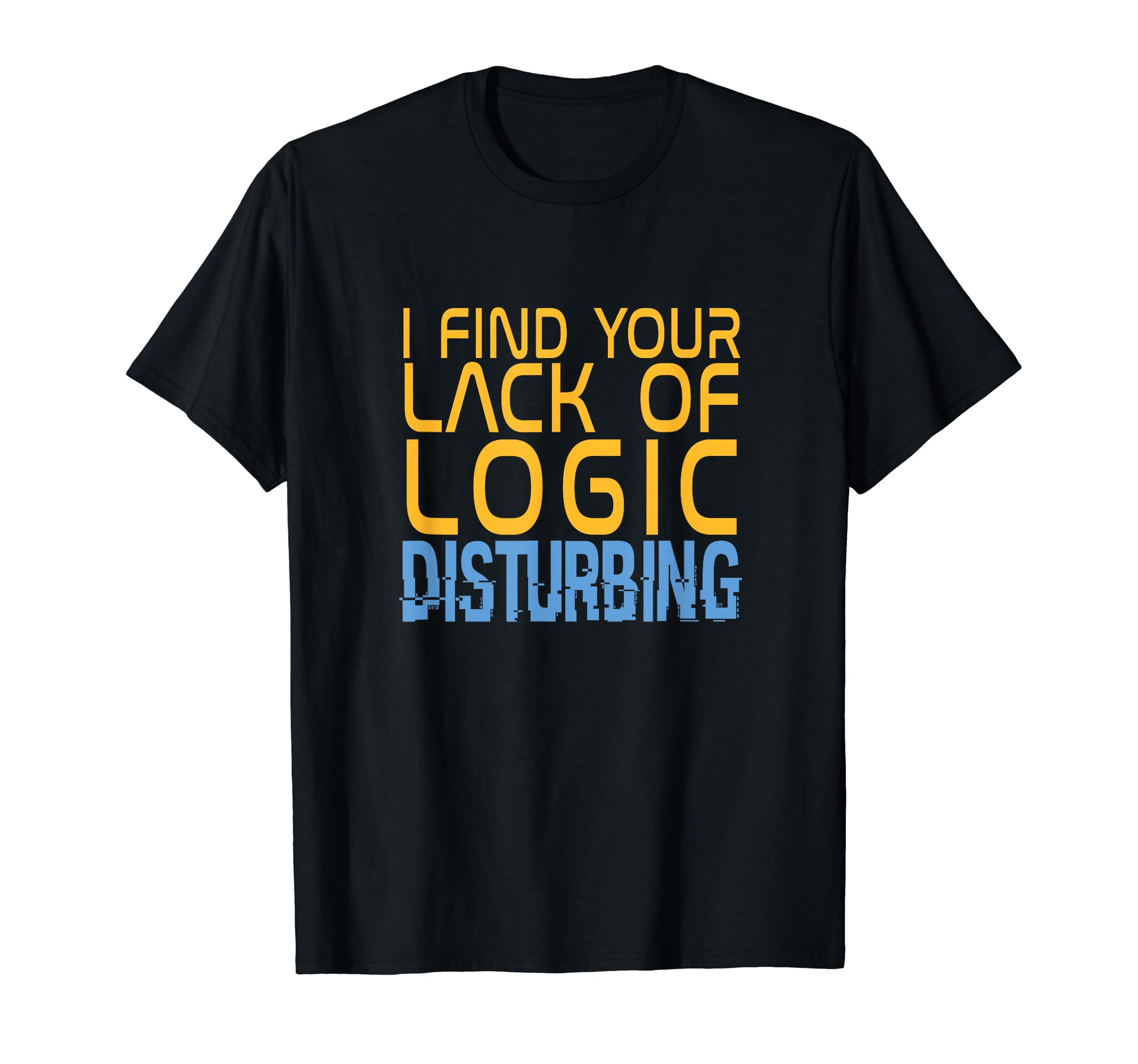 I FIND YOUR LACK OF LOGIC DISTURBING T-SHIRT Meme Gift T-Shirt