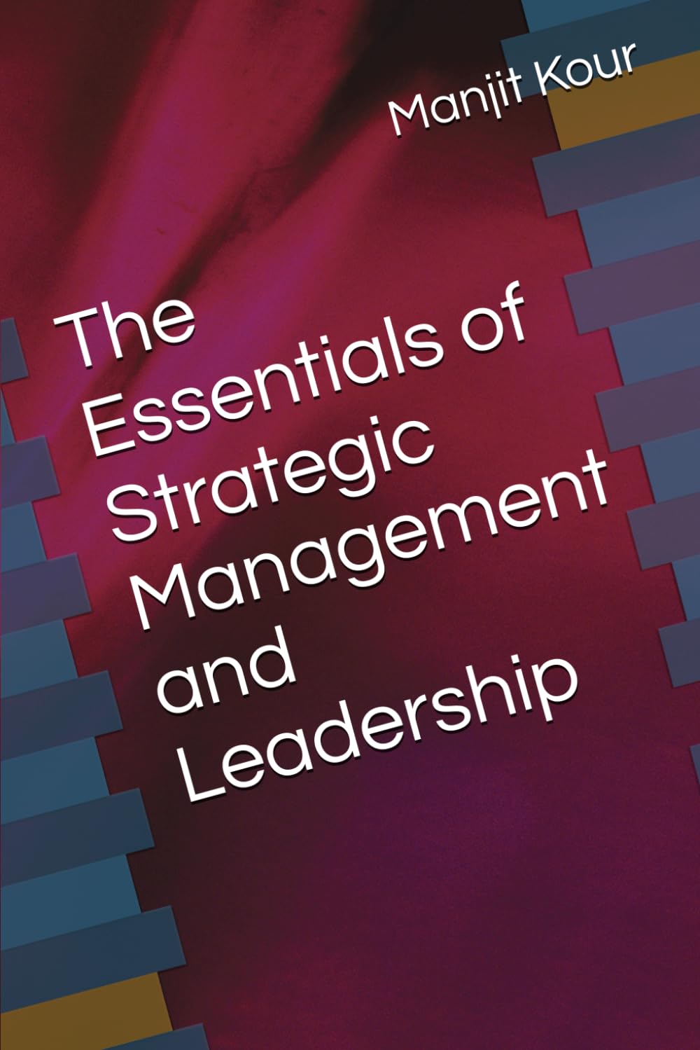 The Essentials of Strategic Management and Leadership