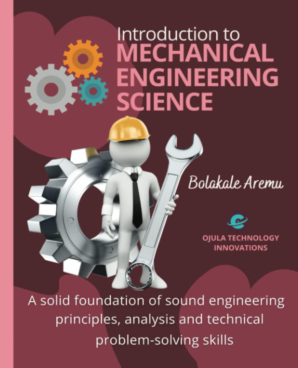 Introduction to Mechanical Engineering Science: A solid foundation of sound engineering principles, analysis and technical problem-solving skills