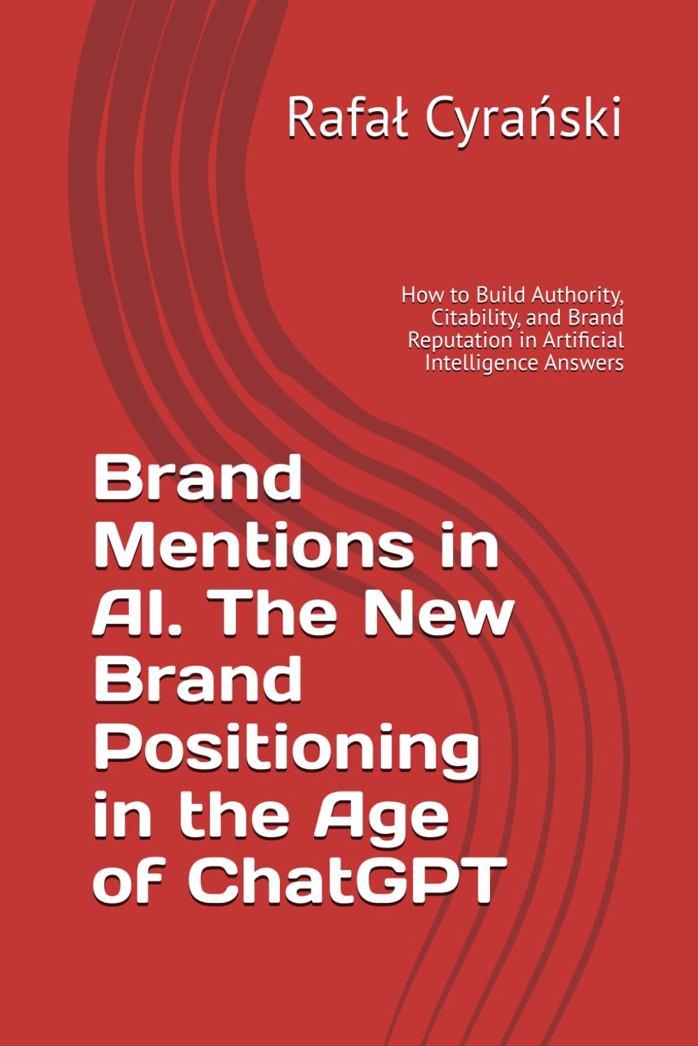 Brand Mentions in AI. The New Brand Positioning in the Age of ChatGPT: How to Build Authority, Citability, and Brand Reputation in Artificial Intelligence Answers