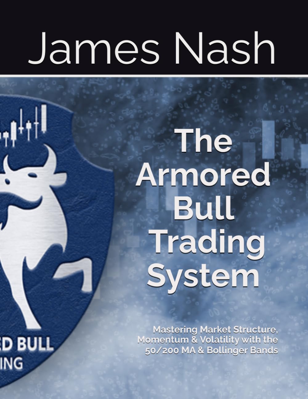 The Armored Bull Trading System: Mastering Market Structure, Momentum & Volatility with the 50/200 MA & Bollinger Bands