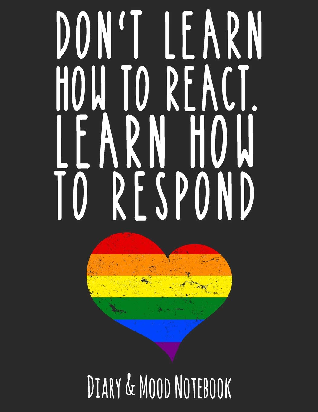 Don't Learn How To React. Learn How To Respond: LGBT Diary & Mood Notebook in Grey