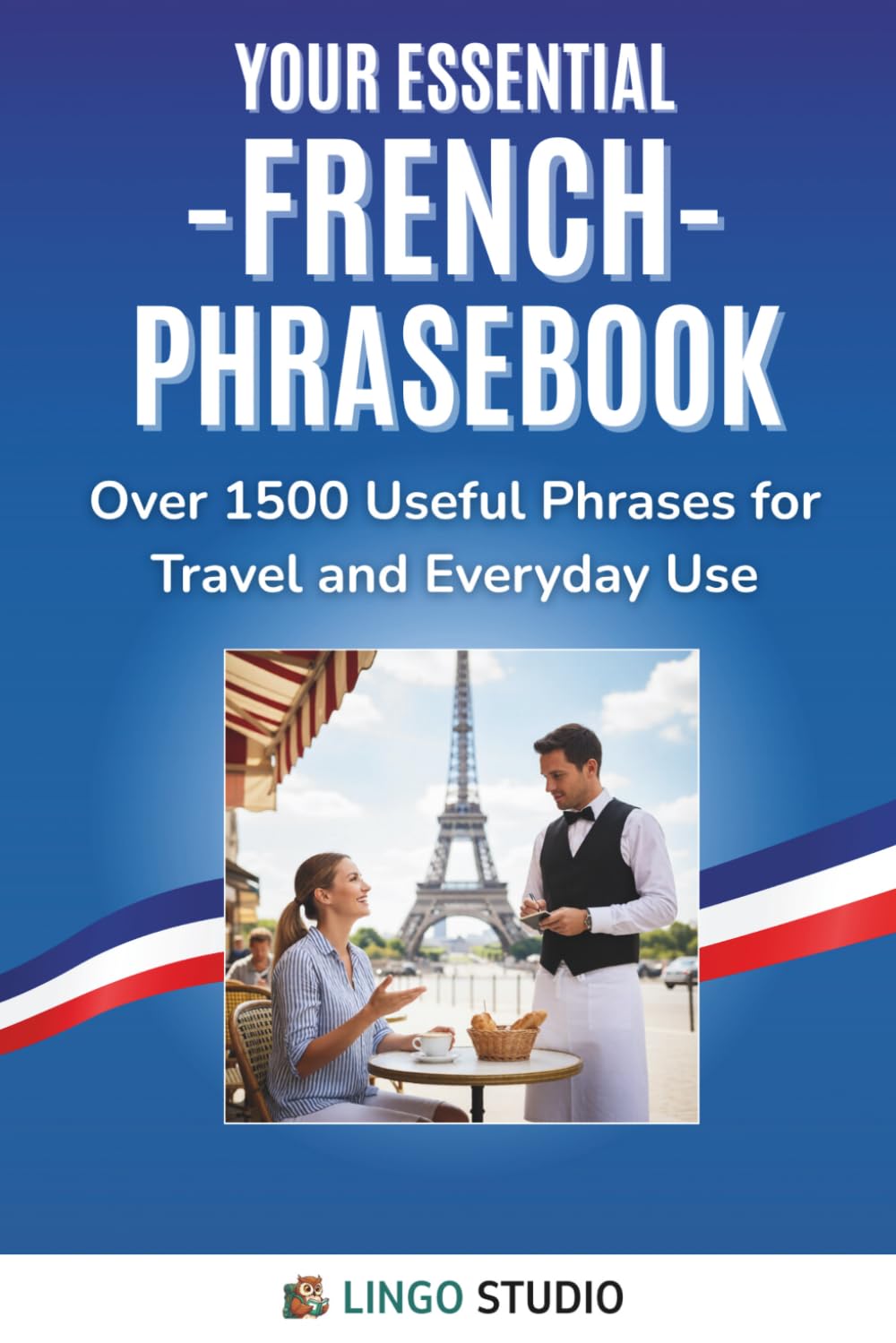 Your Essential French Phrasebook!: Over 1500 Useful Phrases for Travel and Everyday Use (Lingo Studio French Learning Series)