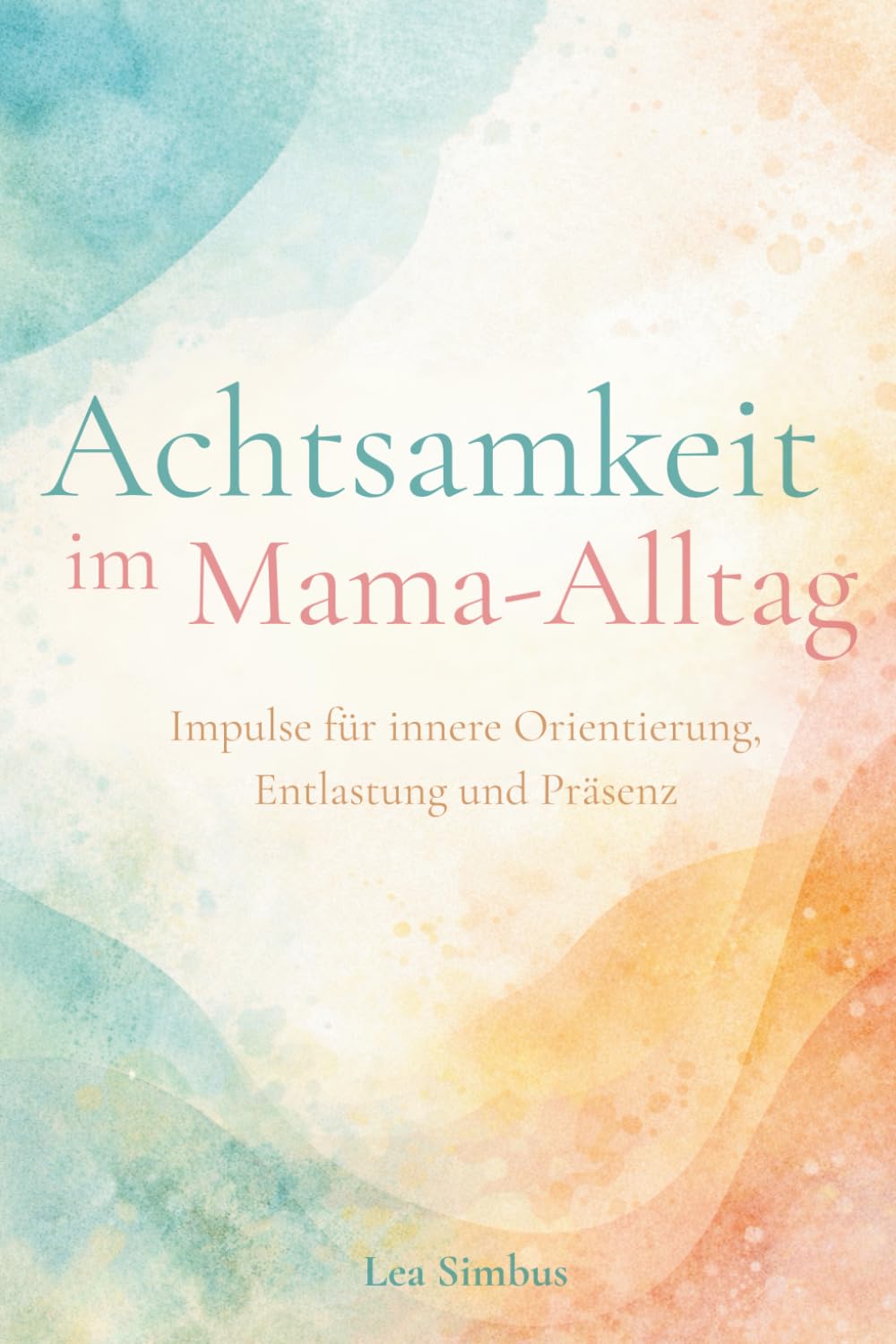 Achtsamkeit im Mama-Alltag: Impulse für innere Orientierung, Entlastung und Präsenz