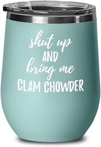 Shut Up And Bring Me Clam Chowder Wine Glass Funny Gift Rude Offensive Insulated Tumbler Lid Teal