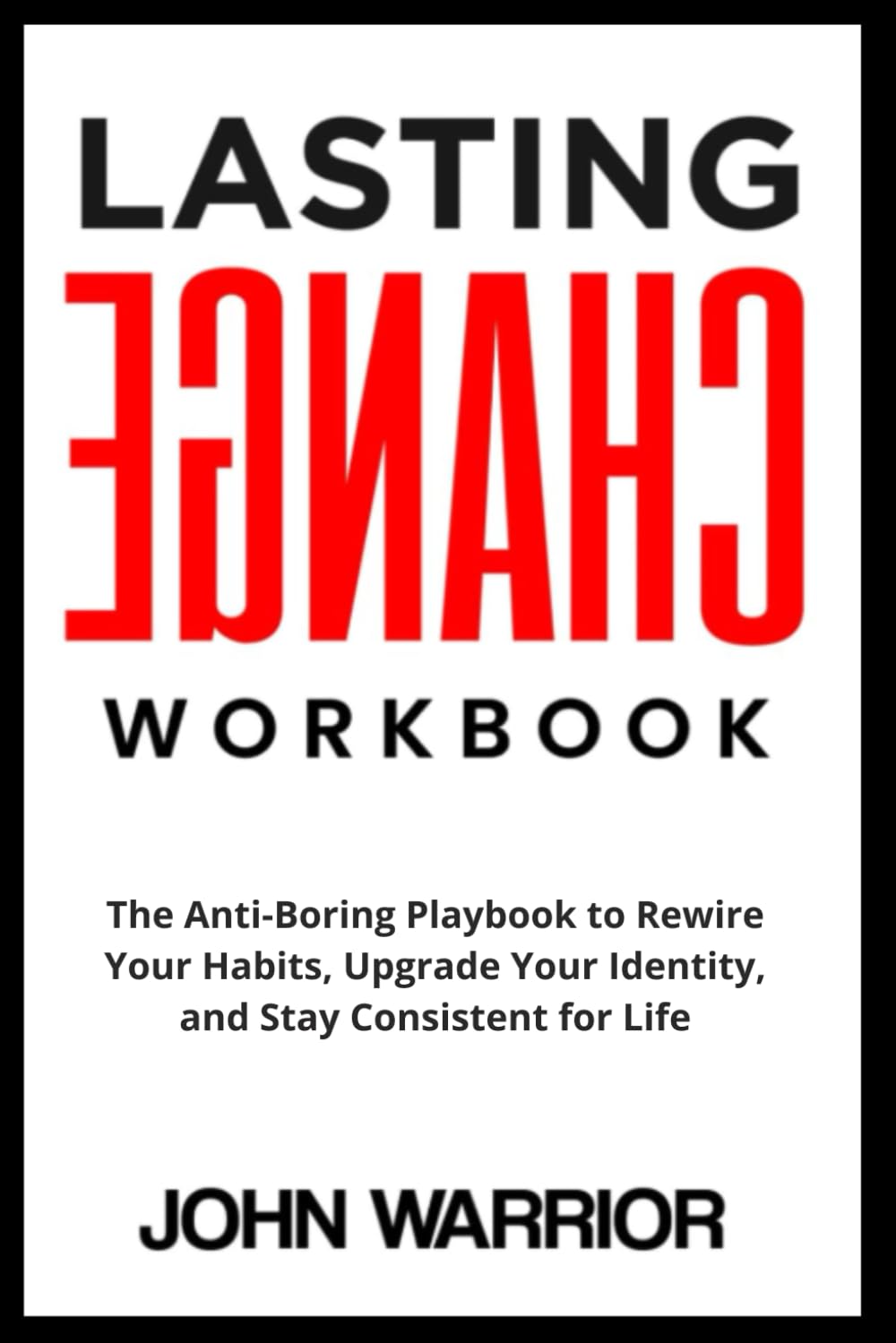 Lasting Change Workbook: The Anti-Boring Playbook to Rewire Your Habits, Upgrade Your Identity, and Stay Consistent for Life      Paperback – March 17, 2025