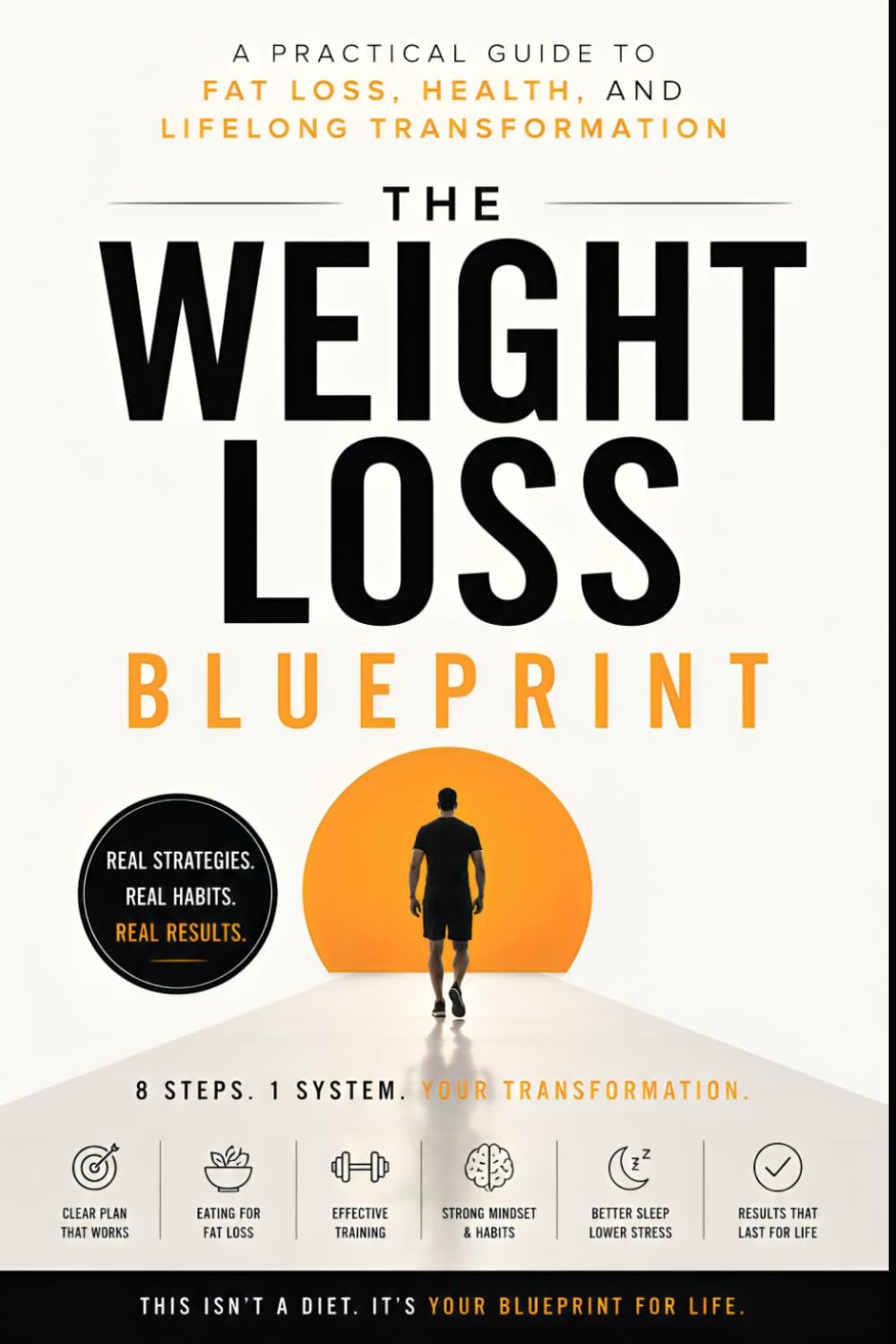 The Weight Loss Blueprint: A Practical Guide to Fat Loss, Health, and Lifelong Transformation