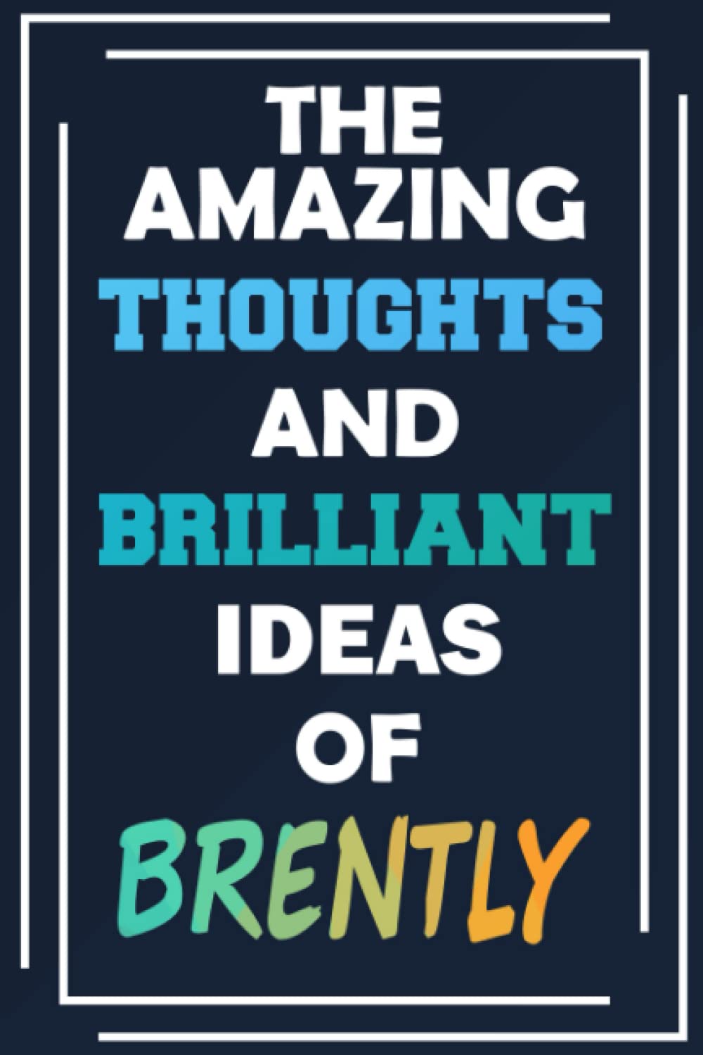 The Amazing Thoughts and Brilliant Ideas of Brently: Unleash Your Imagination - Blank Lined Notebook