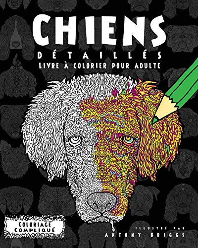 Chiens Détaillés- Livre à colorier pour adulte (Coloriage Compliqué) (French Edition)