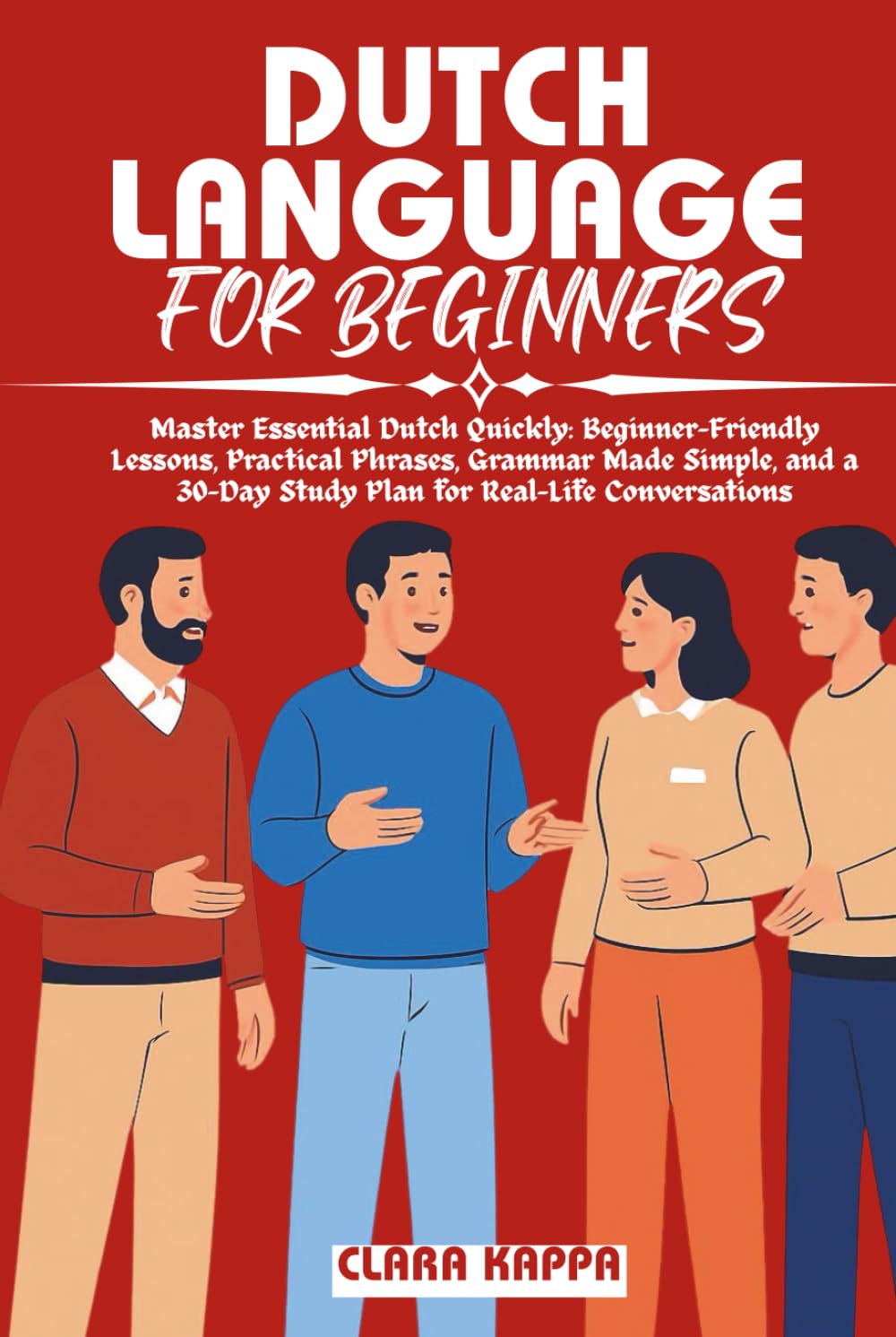 DUTCH LANGUAGE FOR BEGINNERS: Master Essential Dutch Quickly: Beginner-Friendly Lessons, Practical Phrases, Grammar Made Simple, and a 30-Day Study ... Conversations (Language Mastery Guides)