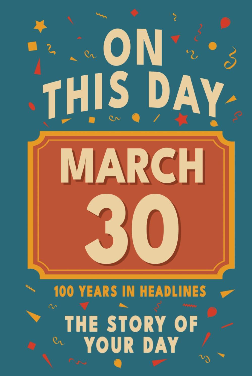 Happy Birthday! March 30: On This Day in Headlines – Nostalgic March 30 History Book with Authentic News and Memories – Perfect Birthday or Anniversary Gift      Hardcover – January 25, 2026