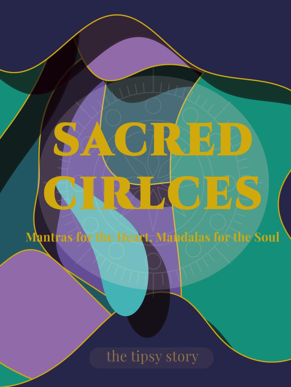 Sacred Circles: Mantras for the Heart, Mandalas for the Soul.: A Mindful Mandala Coloring Book with Empowering Mantras for Stress Relief & Inner Peace