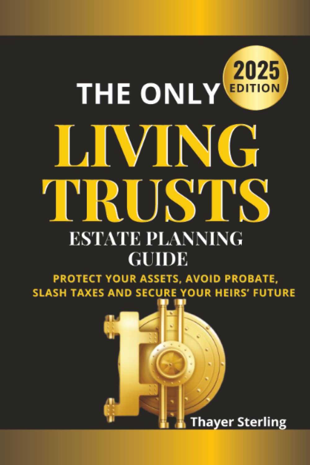 The Only Living Trusts Estate Planning Guide: Protect Your Assets, Avoid Probate, Slash Taxes and Secure Your Heirs’ Future.