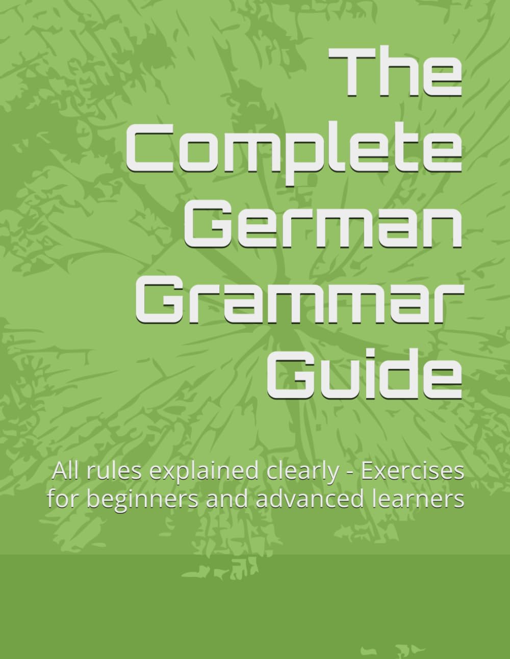 The Complete German Grammar Guide: All rules explained clearly - Exercises for beginners and advanced learners
