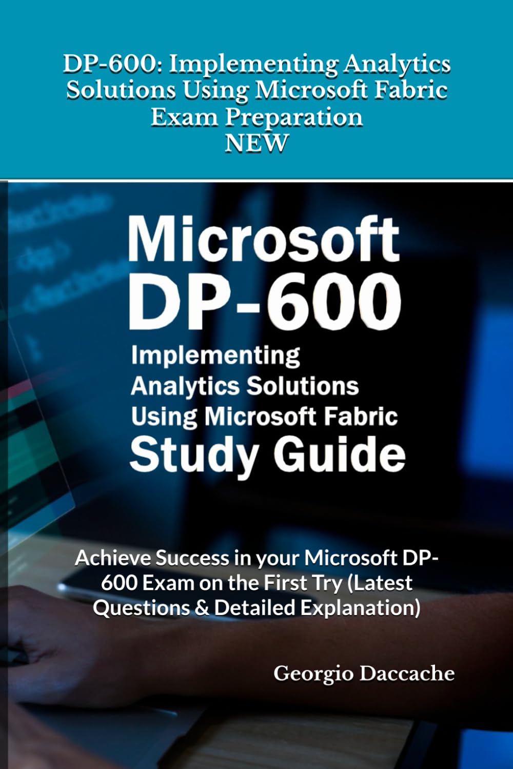 DP-600: Implementing Analytics Solutions Using Microsoft Fabric Exam Preparation - NEW: Achieve Success in your Microsoft DP-600 Exam on the First Try (Latest Questions & Detailed Explanation)