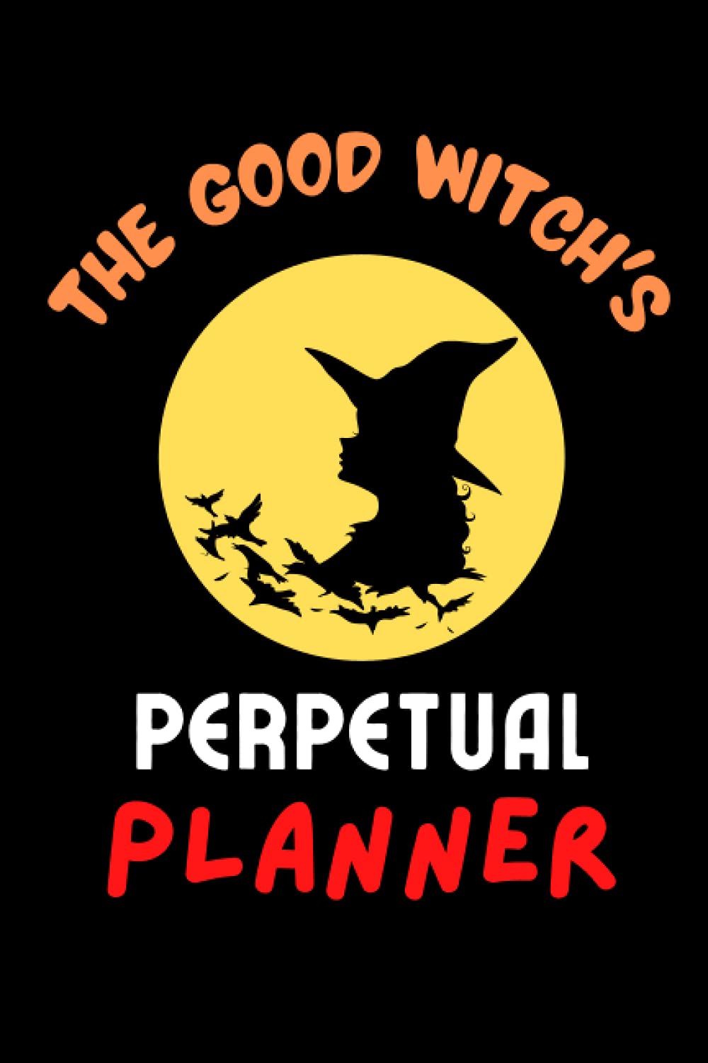 The Good Witch's Perpetual Planner: Notebook Planner, Daily Planner Journal, Daily To Do List Notebook, Daily Organizer