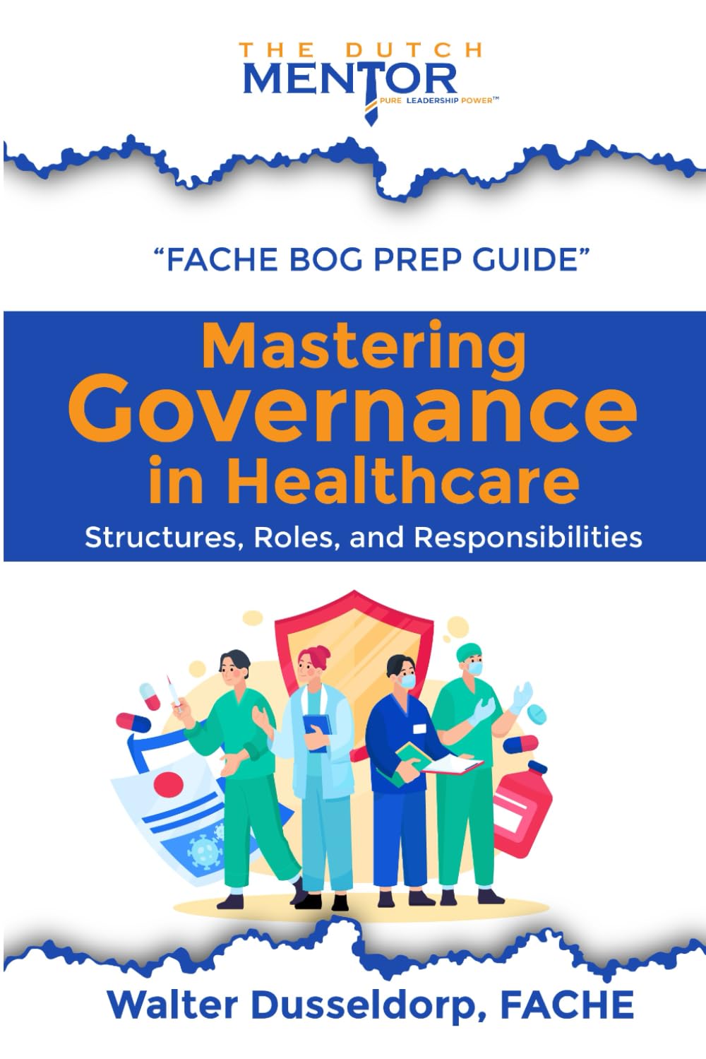"Mastering Governance in Healthcare: Structures, Roles, and Responsibilities" (FACHE Prep Course Series by The Dutch Mentor)