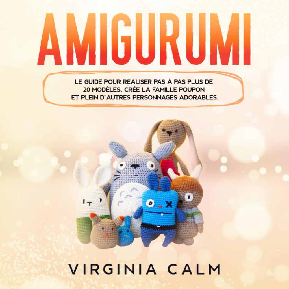 Amigurumi: Le Guide pour réaliser pas à pas plus de 20 modèles. Crée la famille Poupon et plein d’autres personnages adorables.