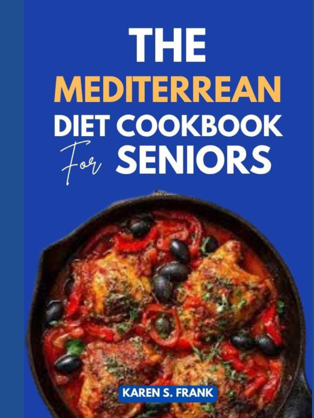 THE MEDITERRANEAN DIET COOKBOOK FOR SENIORS: 200 Delicious, Heart-Healthy Recipes Designed for Adults 60+ With Complete Nutritional Guidance, Meal Plans, and Expert Advice from a Registered Dietitian