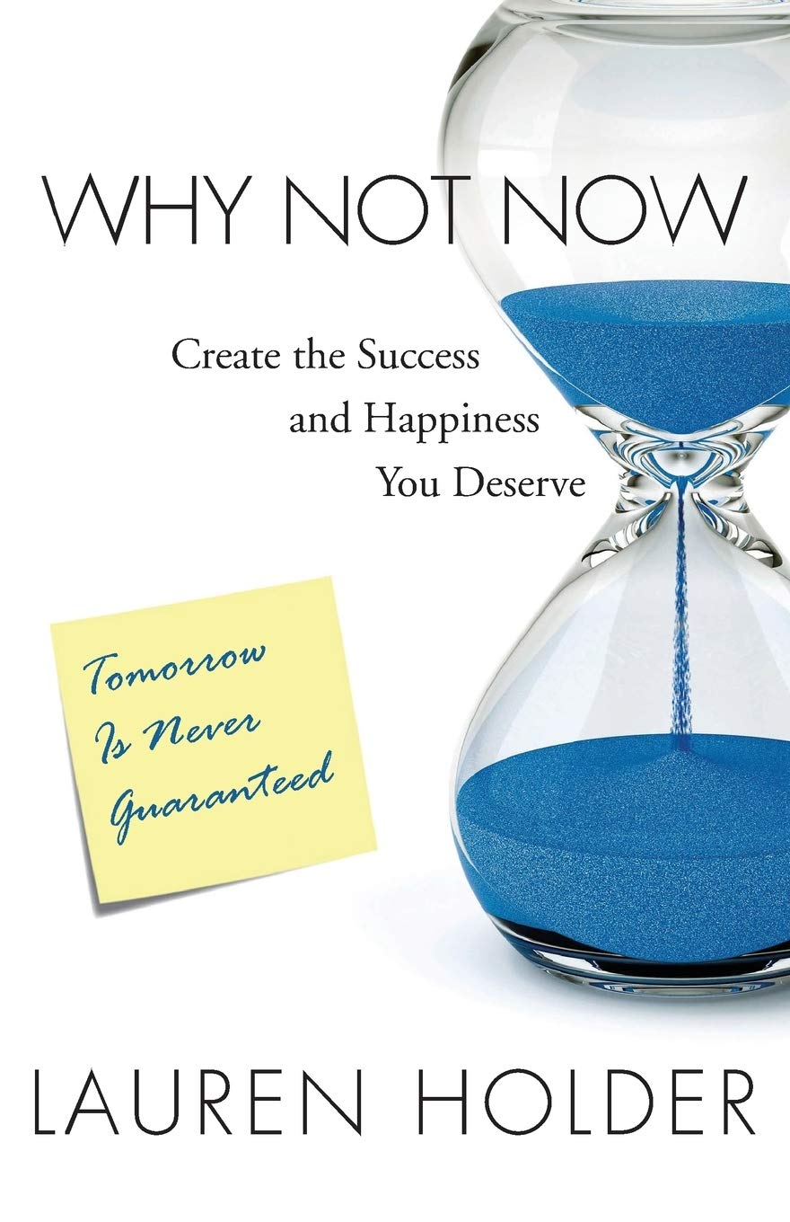 Why Not Now: Create the Success and Happiness You Deserve