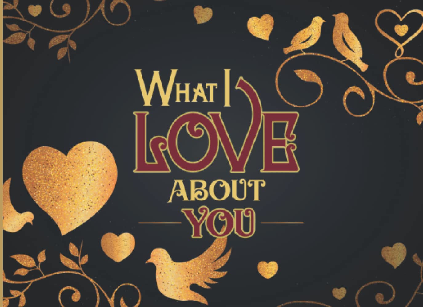 What I Love About You: Reasons Why I Love You | Fill In The Blank Book for Couples | Romantic Gift for Him and Her on Valentines Day, Anniversary, Birthday or Christmas