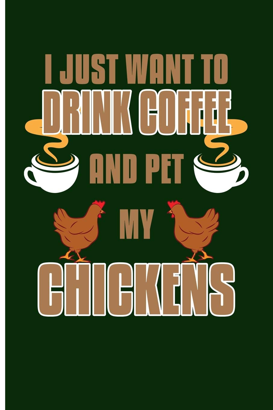 I Just Want To Drink Coffee And Pet My Chickens: Chicken Gifts For Chicken Lovers Farm Journal - Blank Lined Journal Notebook Planner