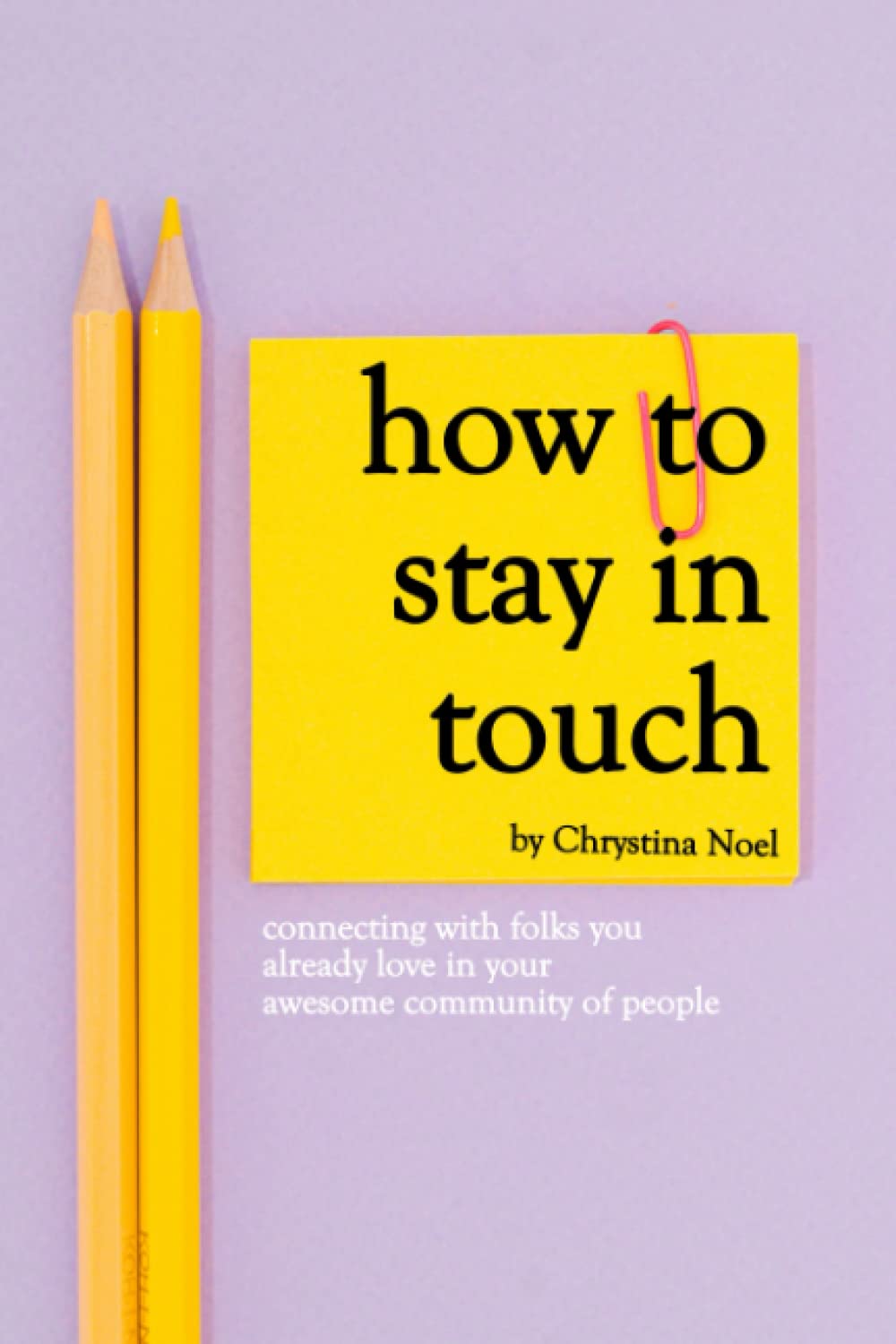 How to Stay in Touch: Connecting with folks you already love in your awesome community of people
