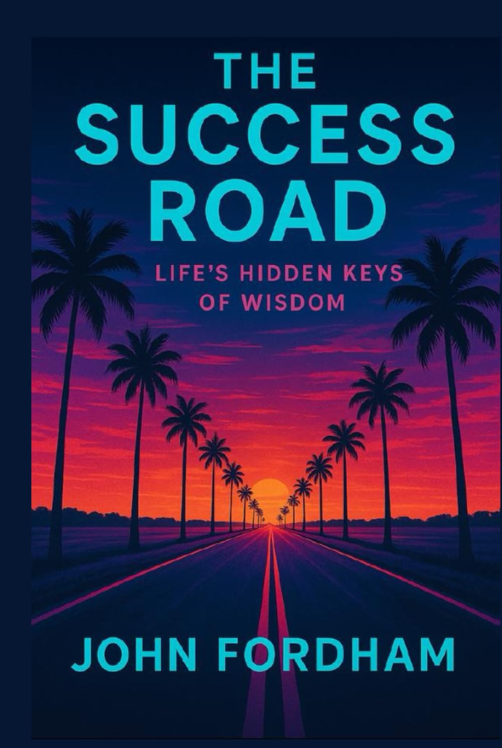 The Success Road: Life’s Hidden Keys of Wisdom