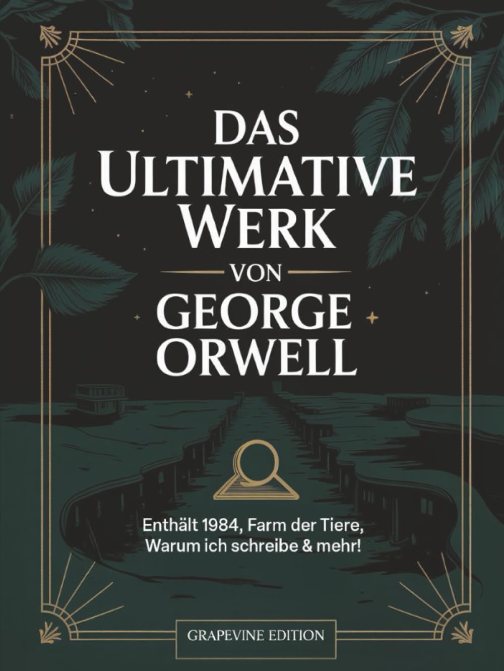 Das ultimative Werk von George Orwell: Enthält 1984, Farm der Tiere, Warum ich schreibe & mehr! (Grapevine edition)