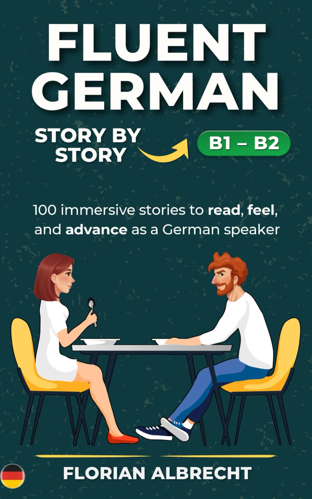 Fluent German, Story by Story – B1–B2: 100 immersive stories for B1–B2 learners to read, feel, and grow in German (Fluent German Series)